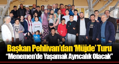 Başkan Pehlivan’dan ‘Müjde’ Turu: “Menemen’de Yaşamak Ayrıcalık Olacak”