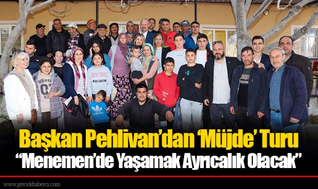 Başkan Pehlivan’dan ‘Müjde’ Turu:  “Menemen’de Yaşamak Ayrıcalık Olacak”