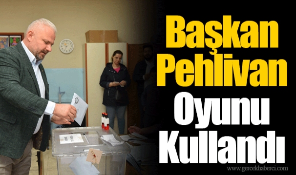 Başkan Pehlivan Oyunu Kullandı