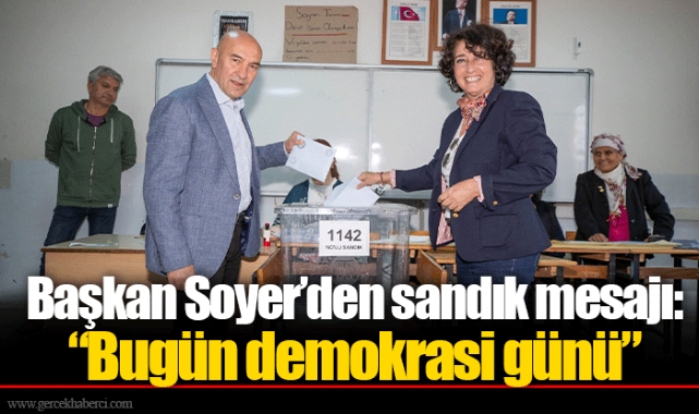 Başkan Soyer’den sandık mesajı:  “Bugün demokrasi günü”