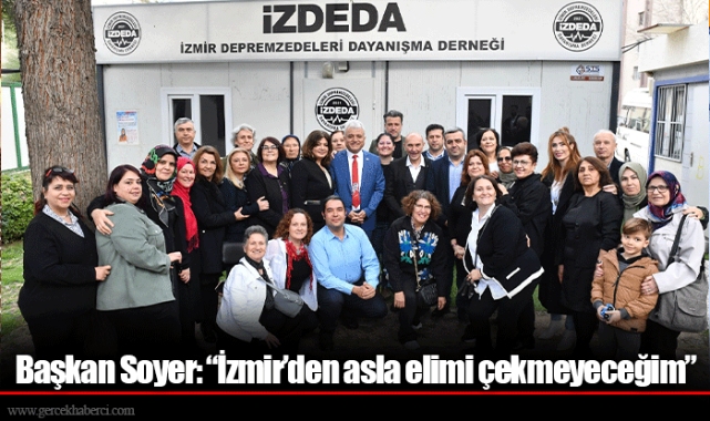 Başkan Soyer: “İzmir’den asla elimi çekmeyeceğim”