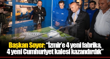 Başkan Soyer: “İzmir’e 4 yeni fabrika, 4 yeni Cumhuriyet kalesi kazandırdık”