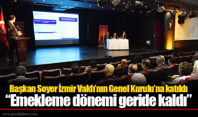 Başkan Soyer İzmir Vakfı’nın Genel Kurulu’na katıldı  “Emekleme dönemi geride kaldı”