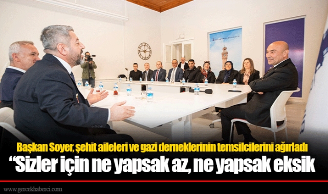 Başkan Soyer, şehit aileleri ve gazi derneklerinin temsilcilerini ağırladı