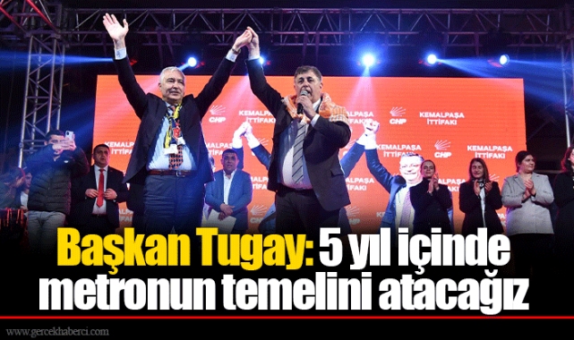 Başkan Tugay: 5 yıl içinde metronun temelini atacağız