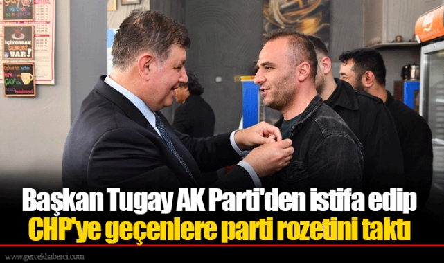 Başkan Tugay AK Parti'den istifa edip CHP'ye geçenlere parti rozetini taktı