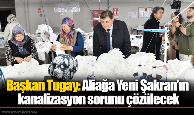 Başkan Tugay: Aliağa Yeni Şakran’ın kanalizasyon sorunu çözülecek