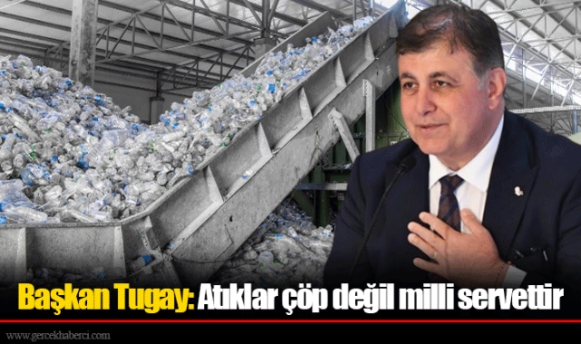 Başkan Tugay: Atıklar çöp değil milli servettir