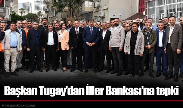 Başkan Tugay'dan İller Bankası'na tepki