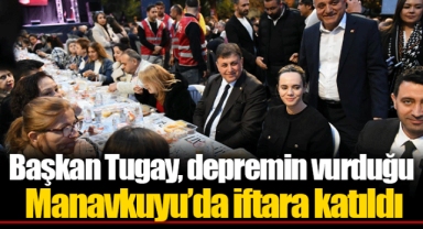 Başkan Tugay, depremin vurduğu Manavkuyu’da iftara katıldı