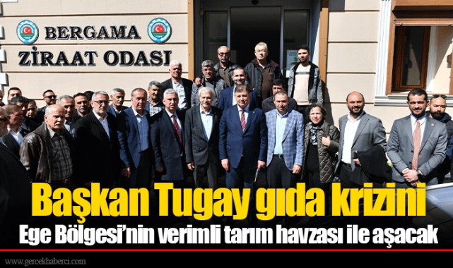 Başkan Tugay gıda krizini Ege Bölgesi’nin verimli tarım havzası ile aşacak