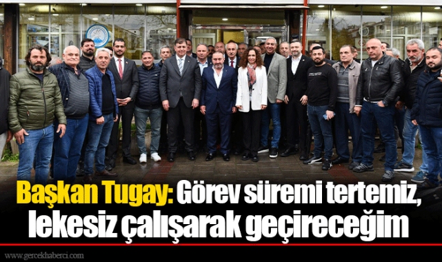 Başkan Tugay: Görev süremi tertemiz, lekesiz çalışarak geçireceğim