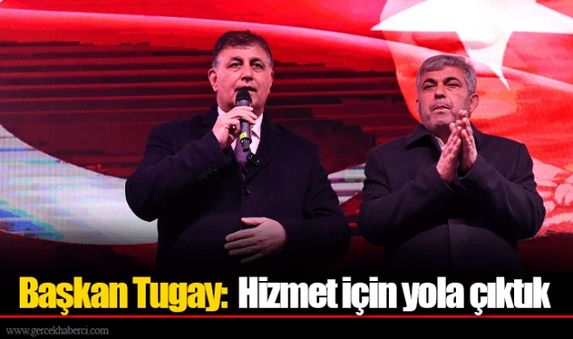 Başkan Tugay:  Hizmet için yola çıktık