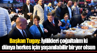 Başkan Tugay: İyilikleri çoğaltalım ki dünya herkes için yaşanılabilir bir yer olsun