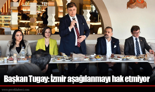 Başkan Tugay: İzmir aşağılanmayı hak etmiyor