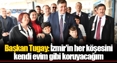 Başkan Tugay: İzmir'in her köşesini kendi evim gibi koruyacağım
