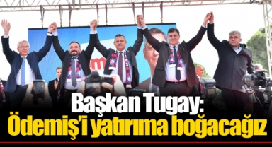 Başkan Tugay: Ödemiş’i yatırıma boğacağız