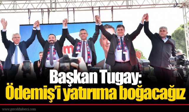 Başkan Tugay: Ödemiş’i yatırıma boğacağız