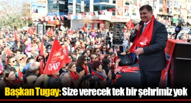 Başkan Tugay: Size verecek tek bir şehrimiz yok