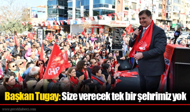 Başkan Tugay: Size verecek tek bir şehrimiz yok