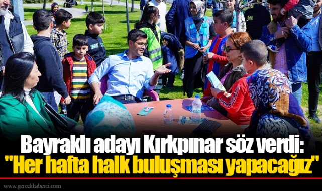 Bayraklı adayı Kırkpınar söz verdi: "Her hafta halk buluşması yapacağız"