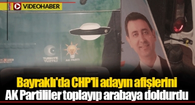 Bayraklı'da CHP'li adayın afişlerini AK Partililer toplayıp arabaya doldurdu