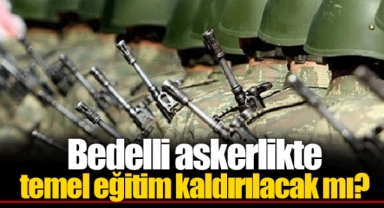 Bedelli askerlikte temel eğitim kaldırılacak mı?