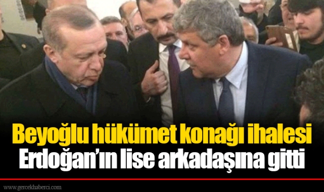 Beyoğlu hükümet konağı ihalesi Erdoğan’ın lise arkadaşına gitti