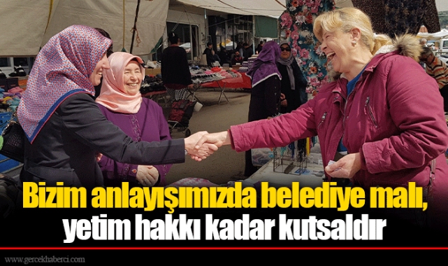 Bizim anlayışımızda belediye malı, yetim hakkı kadar kutsaldır 