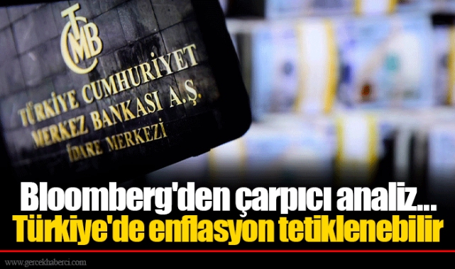 Bloomberg'den çarpıcı analiz... Türkiye'de enflasyon tetiklenebilir