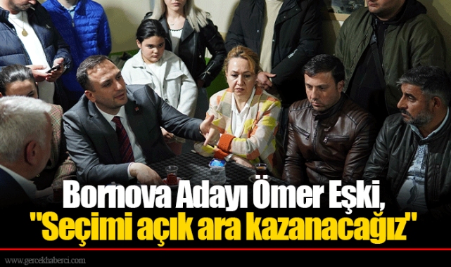 Bornova Adayı Ömer Eşki, "Seçimi açık ara kazanacağız"