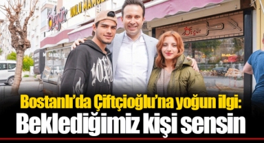 Bostanlı’da Çiftçioğlu’na yoğun ilgi: Beklediğimiz kişi sensin