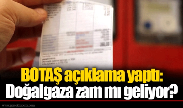 BOTAŞ açıklama yaptı: Doğalgaza zam mı geliyor?