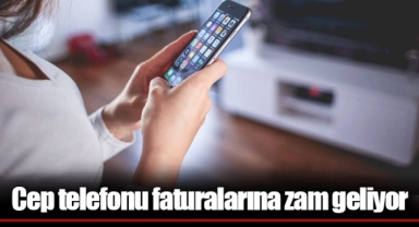 Cep telefonu faturalarına zam geliyor