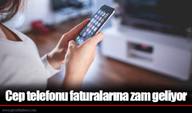Cep telefonu faturalarına zam geliyor