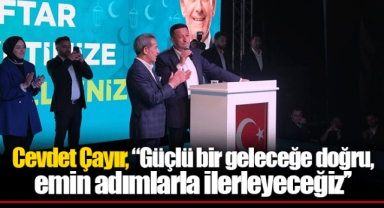 Cevdet Çayır, ‘’Güçlü bir geleceğe doğru, emin adımlarla ilerleyeceğiz’’