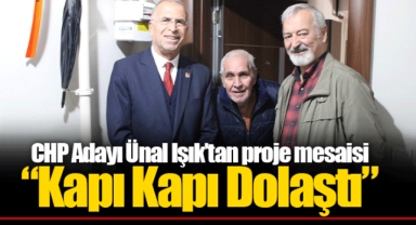 CHP Adayı Ünal Işık’tan proje mesaisi “Kapı Kapı Dolaştı”