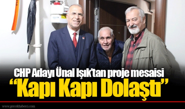 CHP Adayı Ünal Işık’tan proje mesaisi  “Kapı Kapı Dolaştı”