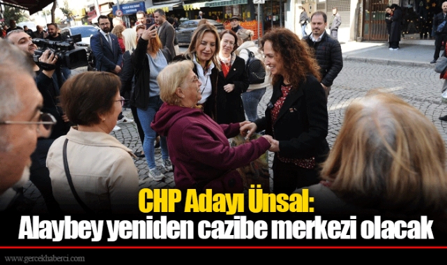 CHP Adayı Ünsal: Alaybey yeniden cazibe merkezi olacak