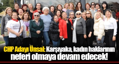 CHP Adayı Ünsal: Karşıyaka, kadın haklarının neferi olmaya devam edecek!