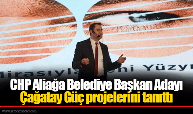 CHP Aliağa Belediye Başkan Adayı Çağatay Güç projelerini tanıttı