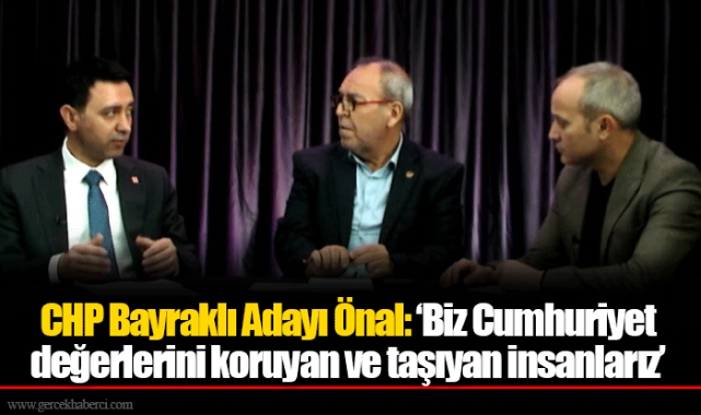 CHP Bayraklı Adayı Önal: ‘Biz Cumhuriyet değerlerini koruyan ve taşıyan insanlarız’