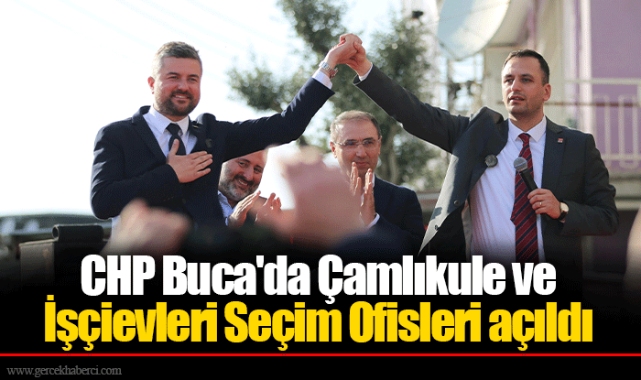 CHP Buca'da Çamlıkule ve İşçievleri Seçim Ofisleri açıldı