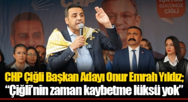 CHP Çiğli Başkan Adayı Onur Emrah Yıldız; “Çiğli’nin zaman kaybetme lüksü yok”