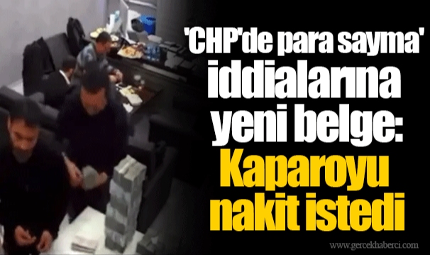 'CHP'de para sayma' iddialarına yeni belge: Kaparoyu nakit istedi