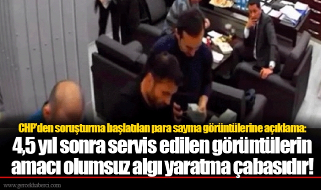 CHP’den soruşturma başlatılan para sayma görüntülerine açıklama: 4,5 yıl sonra servis edilen görüntülerin amacı olumsuz algı yaratma çabasıdır!