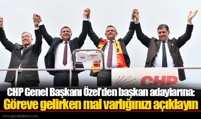 CHP Genel Başkanı Özel'den başkan adaylarına: Göreve gelirken mal varlığınızı açıklayın