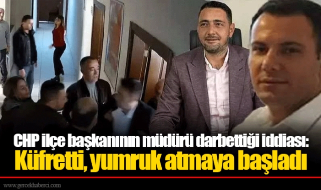 CHP ilçe başkanının müdürü darbettiği iddiası: Küfretti, yumruk atmaya başladı