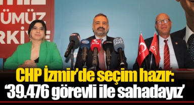 CHP İzmir’de seçim hazır: ‘39.476 görevli ile sahadayız’