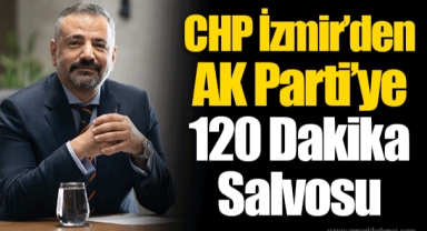 CHP İzmir’den AK Parti’ye 120 Dakika Salvosu